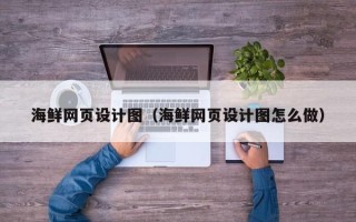 阿勒泰海鲜网页设计图（海鲜网页设计图怎么做）