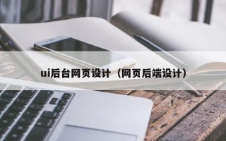 阿勒泰ui后台网页设计（网页后端设计）